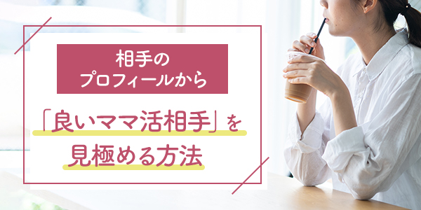 相手のプロフィールから「良いママ活相手」を見極める方法